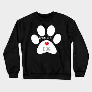 Dog Paw Print - Love is a Dog Crewneck Sweatshirt